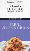 Friuli Venezia Giulia. Le ricette di casa. Le guide ai sapori e ai piaceri della regione edito da Gedi (Gruppo Editoriale)