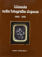 L' Ossola nella fotografia d'epoca (1860-1915) di Edgardo Ferrari, Carlo Pessina edito da Grossi