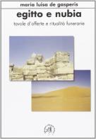 Egitto e Nubia. Tavole d'offerte e ritualità funerarie di M. Luisa De Gasperis edito da Croce Libreria
