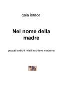 Nel nome della madre. Peccati antichi rivisti in chiave moderna di Gaia Ierace edito da ilmiolibro self publishing