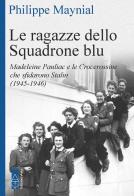 Le ragazze dello squadrone blu. Madeleine Pauliac e le Crocerossine che sfidarono Stalin (1945-1946) di Philippe Maynial edito da Ares