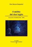 Il delitto del due luglio (Il processo Di Battista Rodi, 1956) di Elso Simone Serpentini edito da Artemia Nova Editrice