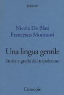 Una lingua gentile. Storia e grafia del napoletano di Nicola De Blasi, Francesco Montuori edito da Cronopio