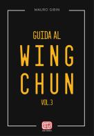 Guida al wing-chun vol.3 di Mauro Gibin edito da Autopubblicato