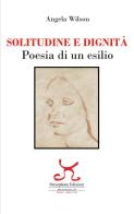 Solitudine e dignità. Poesia di un esilio. Ediz. illustrata di Angela Wilson edito da Persephone
