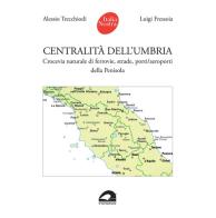 Centralità dell'Umbria. Crocevia naturale di ferrovie, strade, porti/aeroporti della Penisola di Alessio Trecchiodi, Luigi Fressoia edito da pbv edizioni