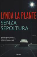Senza sepoltura di Lynda La Plante edito da Garzanti