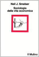 Sociologia della vita economica di Neil J. Smelser edito da Il Mulino