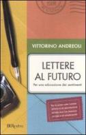 Lettere al futuro. Per una educazione dei sentimenti di Vittorino Andreoli edito da Rizzoli