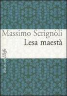 Lesa maestà di Massimo Scrignòli edito da Marsilio