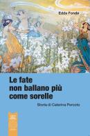 Le fate non ballano più come sorelle. Storia di Caterina Percoto di Edda Fonda edito da L'Orto della Cultura