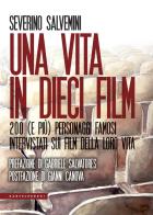 Una vita in dieci film. 200 (e più) personaggi famosi intervistati sui film della loro vita di Severino Salvemini edito da Castelvecchi