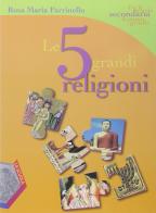 Le cinque grandi religioni. Per la Scuola media. Con CD-ROM di Rosa Maria Parrinello edito da La Scuola SEI