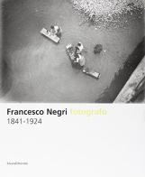 Francesco Negri fotografo 1841-1924 edito da Silvana