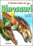 Il grande libro dei dinosauri. Tutto sulle mostruose creature che popolarono il mondo preistorico di Paola D'Agostino edito da De Agostini