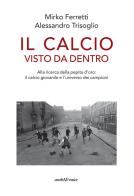 Il calcio visto da dentro. Alla ricerca della pepita d'oro: il calcio giovanile e l'universo dei campioni di Mirko Ferretti, Alessandro Trisoglio edito da Araba Fenice