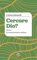 Cercare Dio? Nicea. Un anniversario audace di Cristina Simonelli edito da Centro Ambrosiano