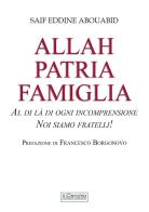 Allah, patria, famiglia. Al di là di ogni incomprensione, noi siamo fratelli! di Saif Eddine Abouabid edito da Il Cerchio