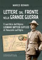 Lettere dal fronte nella Grande Guerra. Il sacrificio dell'alpino Giovanni Battista Sufflico di Palazzolo sull'Oglio. Ediz. integrale di Marco Bonari edito da La Compagnia della Stampa