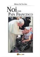 Noi con papa Francesco di Milena Del Vecchio edito da Youcanprint