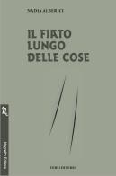 Il fiato lungo delle cose di Nadia Alberici edito da Negretto