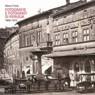 Fotografie e fotografi di Perugia. 1850-1915. Ediz. illustrata di Marco Trinei edito da Futura Libri