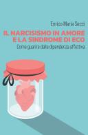 Il narcisismo in amore e la sindrome di Eco. Come guarire dalla dipendenza affettiva di Enrico Maria Secci edito da Youcanprint