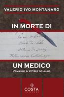 In morte di un medico. L'omicidio di Vittore De Lollis di Valerio Ivo Montanaro edito da Costa