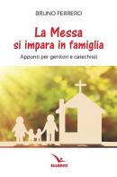 La messa si impara in famiglia. Appunti per genitori e catechisti di Bruno Ferrero edito da Editrice Elledici