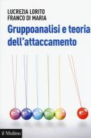Gruppoanalisi e teoria dell'attaccamento di Lucrezia Lorito, Franco Di Maria edito da Il Mulino