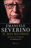 Il mio ricordo degli eterni. Autobiografia di Emanuele Severino edito da Rizzoli