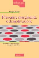 Prevenire marginalità e demotivazione. Metodologie per una nuova emergenza educativa di Luigi D'Alonzo edito da Scholé