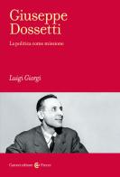 Giuseppe Dossetti. La politica come missione di Luigi Giorgi edito da Carocci