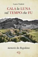 Cala la luna sul tempo che fu. Memorie da Regedano di Laura Vitaletti edito da Ginevra Bentivoglio EditoriA