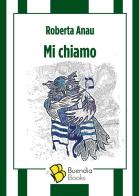Mi chiamo di Roberta Anau edito da Buendia Books