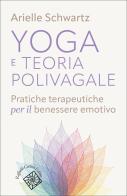 Yoga e teoria polivagale. Pratiche terapeutiche per il benessere emotivo di Arielle Schwartz edito da Raffaello Cortina Editore