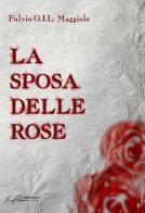 La sposa delle rose. Ediz. integrale di Fulvio GIL Maggiolo edito da Le Mezzelane Casa Editrice