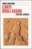L' arte degli assiri di Paolo Matthiae edito da Laterza