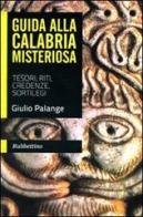 Guida alla Calabria misteriosa. Tesori, riti, credenze, sortilegi di Giulio Palange edito da Rubbettino