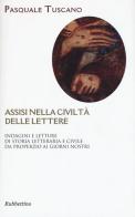 Assisi nelle civiltà delle lettere. Indagini e letture di storia letteraria e civile da Properzio ai giorni nostri di Pasquale Tuscano edito da Rubbettino