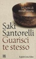 Guarisci te stesso. Lezioni di mindfulness di Saki Santorelli edito da Raffaello Cortina Editore