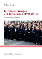 L' Unione Europea e il terrorismo (1970-2010). Storia, concetti, istituzioni di Stefano Quirico edito da Morlacchi