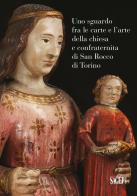 Uno sguardo fra le carte e l'arte della chiesa e confraternita di San Rocco a Torino edito da SAGEP
