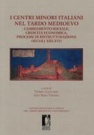 I centri minori italiani nel tardo Medioevo. Cambiamento sociale, crescita economica, processi di ristrutturazione (secoli XIII-XVI) edito da Firenze University Press