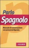 Parlo spagnolo. Manuale di conversazione con pronuncia figurata di Patrizia Faggion edito da Vallardi A.