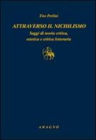 Attraverso il nichilismo. Saggi di teoria critica, estetica e critica letteraria di Tito Perlini edito da Aragno