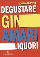 Degustare gin, amari, liquori di Tommaso Pieri edito da Il Forchettiere