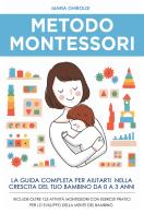 Metodo Montessori. La guida completa per aiutarti nella crescita del tuo bambino da 0 a 3 anni di Maria Ghiroldi edito da Youcanprint