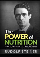 The power of nutrition. How food affects consciousness di Rudolf Steiner edito da StreetLib