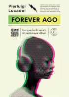 Forever ago. Un quarto di secolo in venticinque album di Pierluigi Lucadei edito da Galaad Edizioni